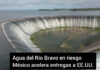Agua del Río Bravo en riesgo: México acelera entregas a EE.UU.