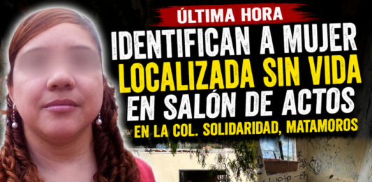 Identifican a mujer localizada sin vida en la colonia Solidaridad de Matamoros; investigan probable feminicidio