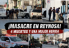 Investigan agresión contra una familia en Reynosa; cuatro personas fallecieron y una mujer resultó lesionada